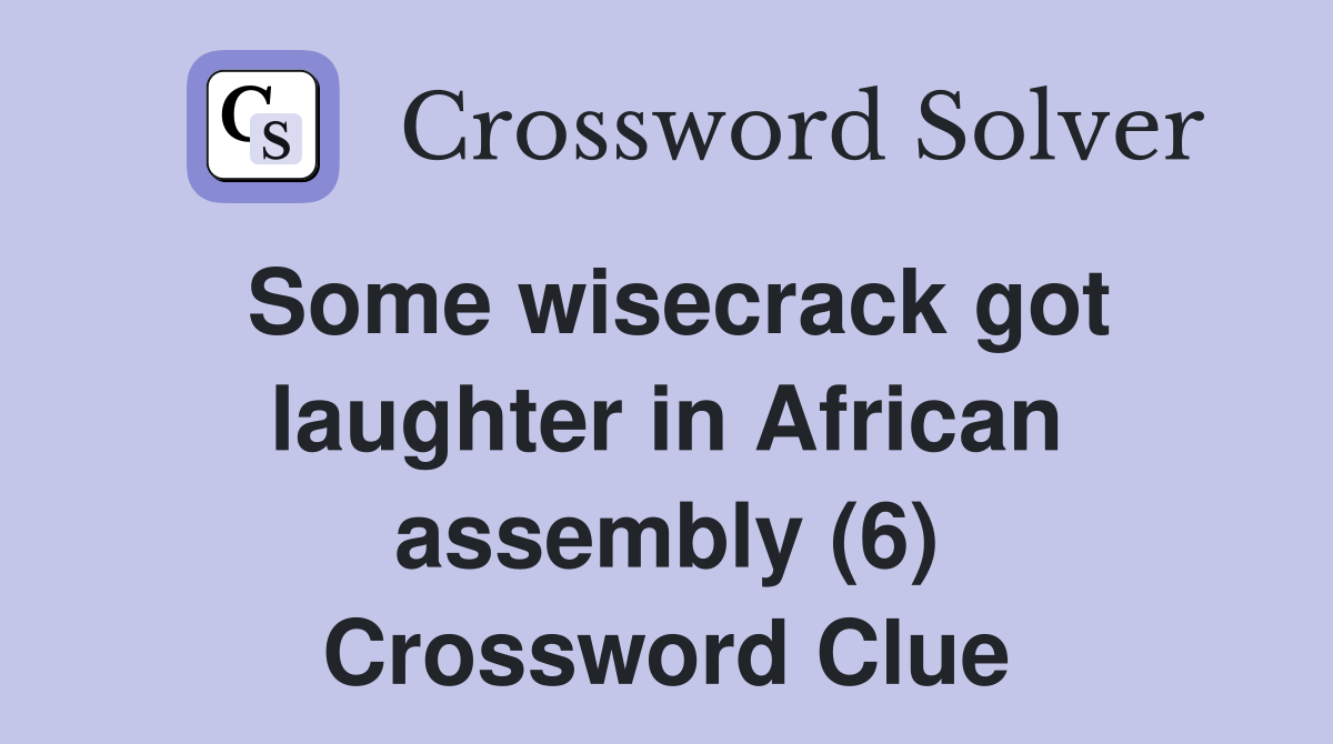 Some wisecrack got laughter in African assembly (6) Crossword Clue