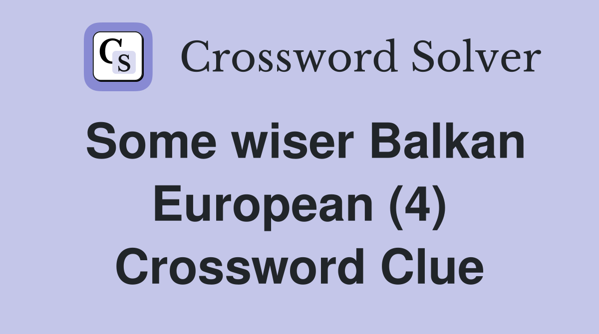 Some wiser Balkan European (4) Crossword Clue