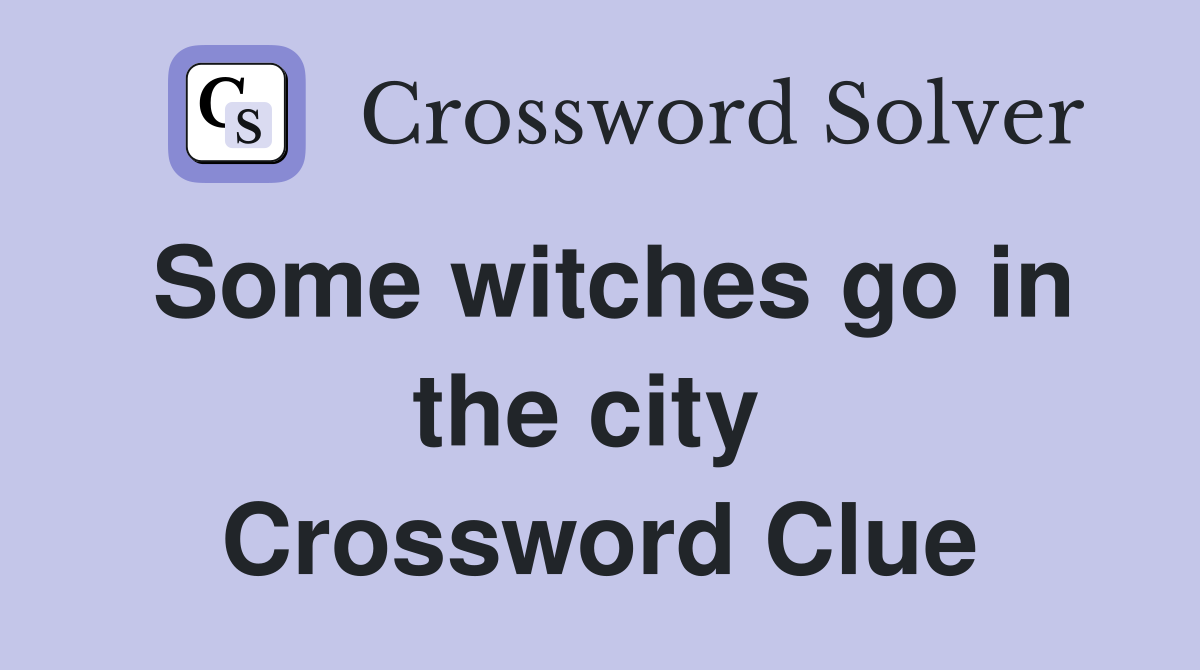 Some witches go in the city  Crossword Clue