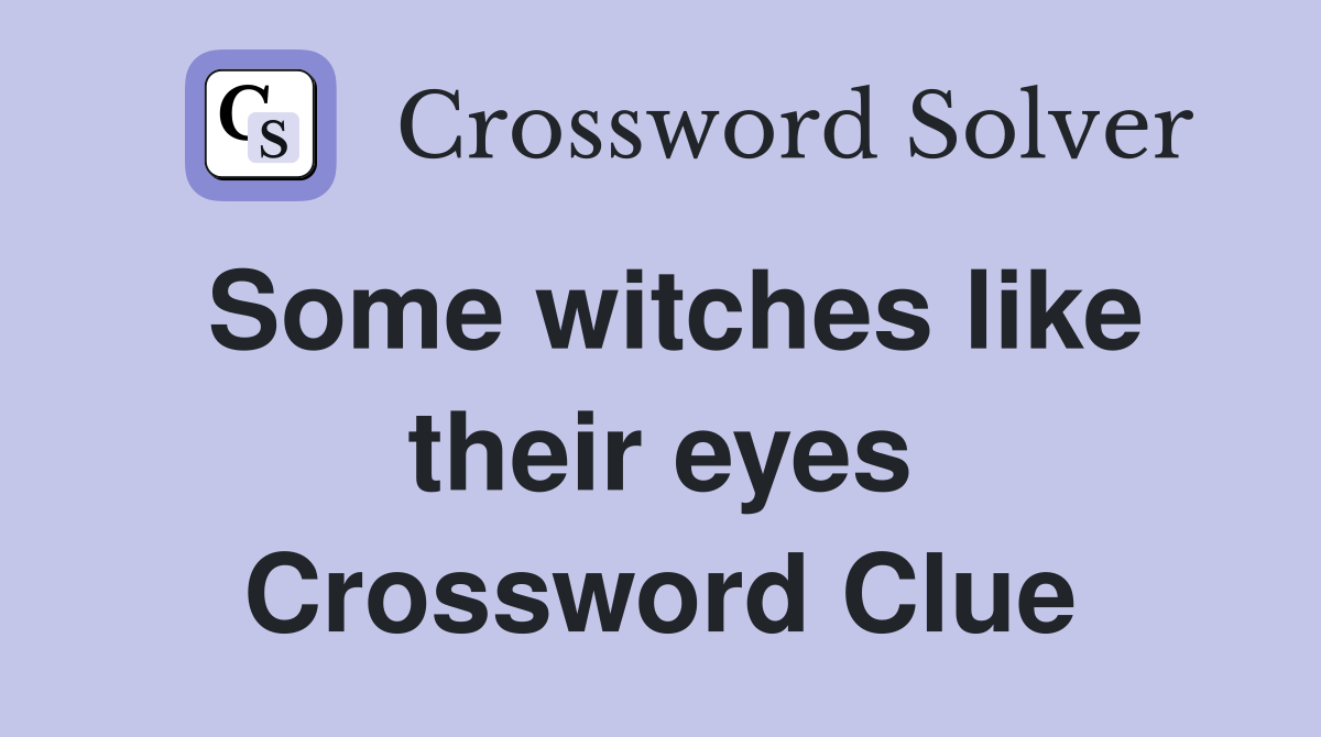 Some witches like their eyes Crossword Clue