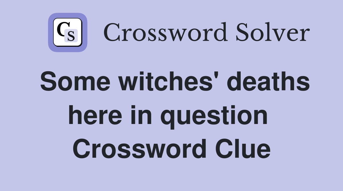 Some witches' deaths here in question  Crossword Clue