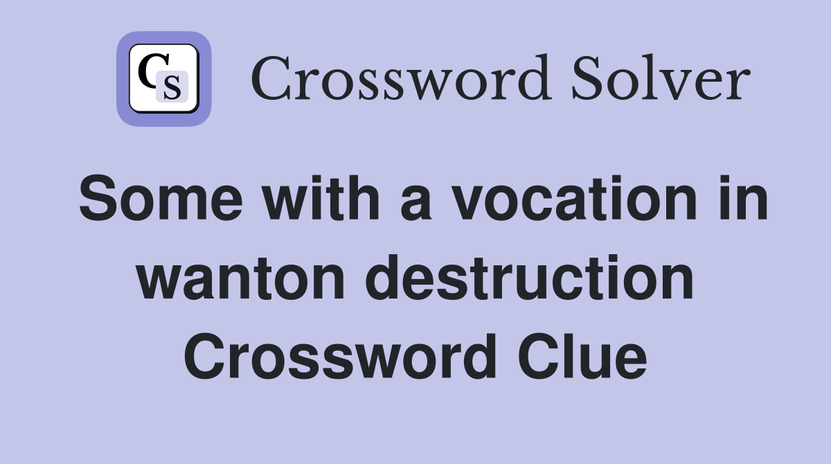 Some with a vocation in wanton destruction Crossword Clue