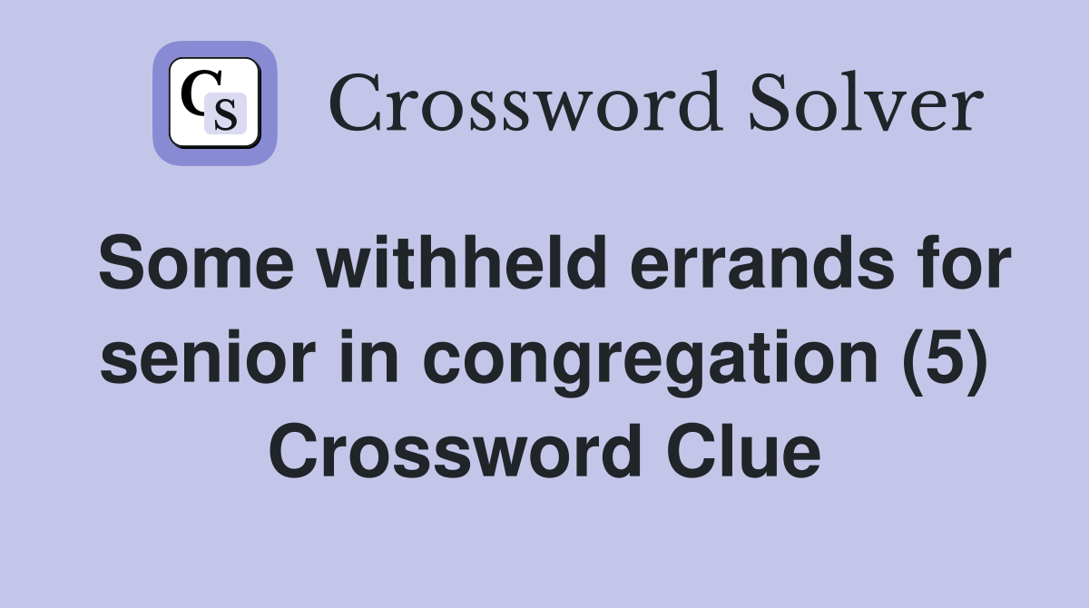 Some withheld errands for senior in congregation (5) Crossword Clue