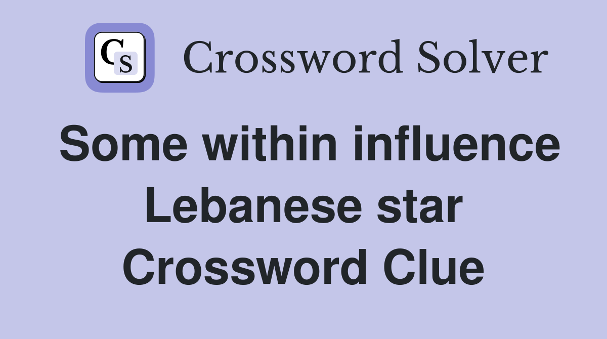 Some within influence Lebanese star Crossword Clue