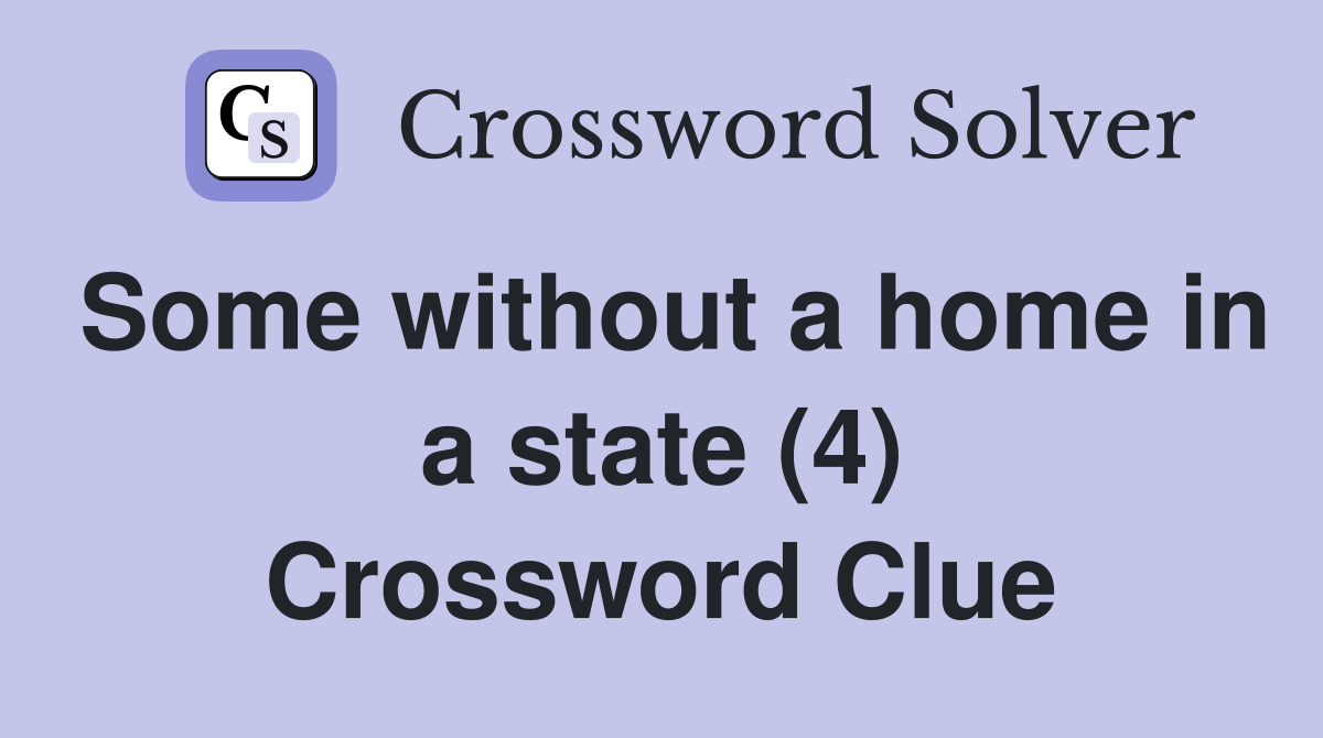 Some without a home in a state (4) Crossword Clue