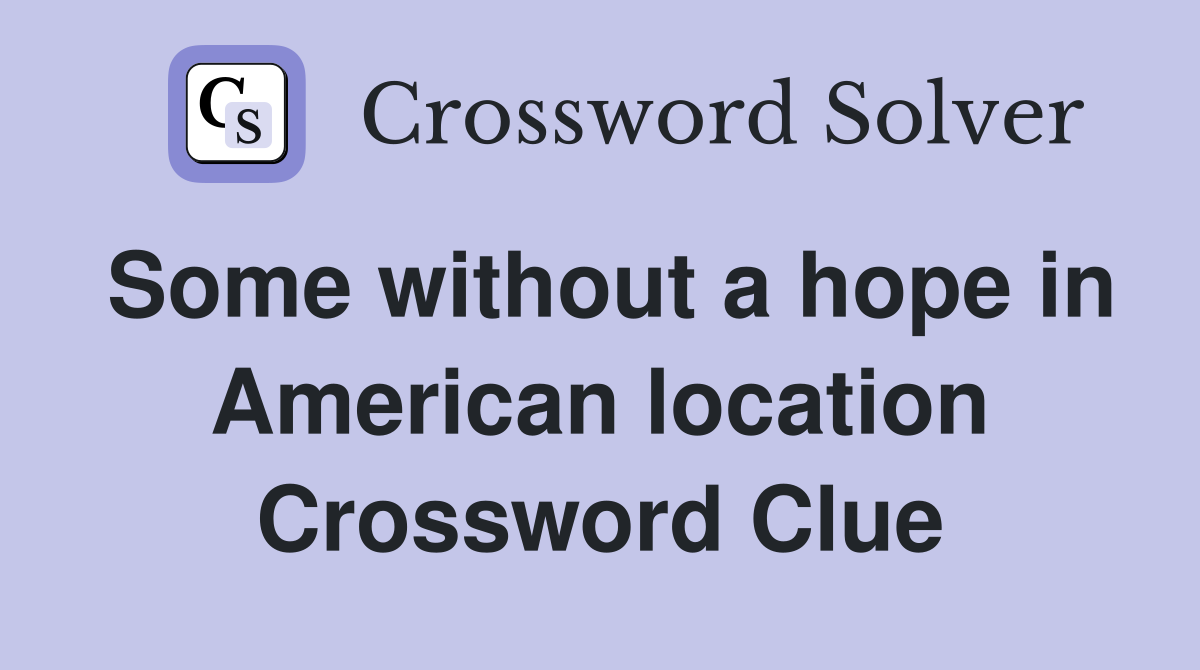 Some without a hope in American location Crossword Clue