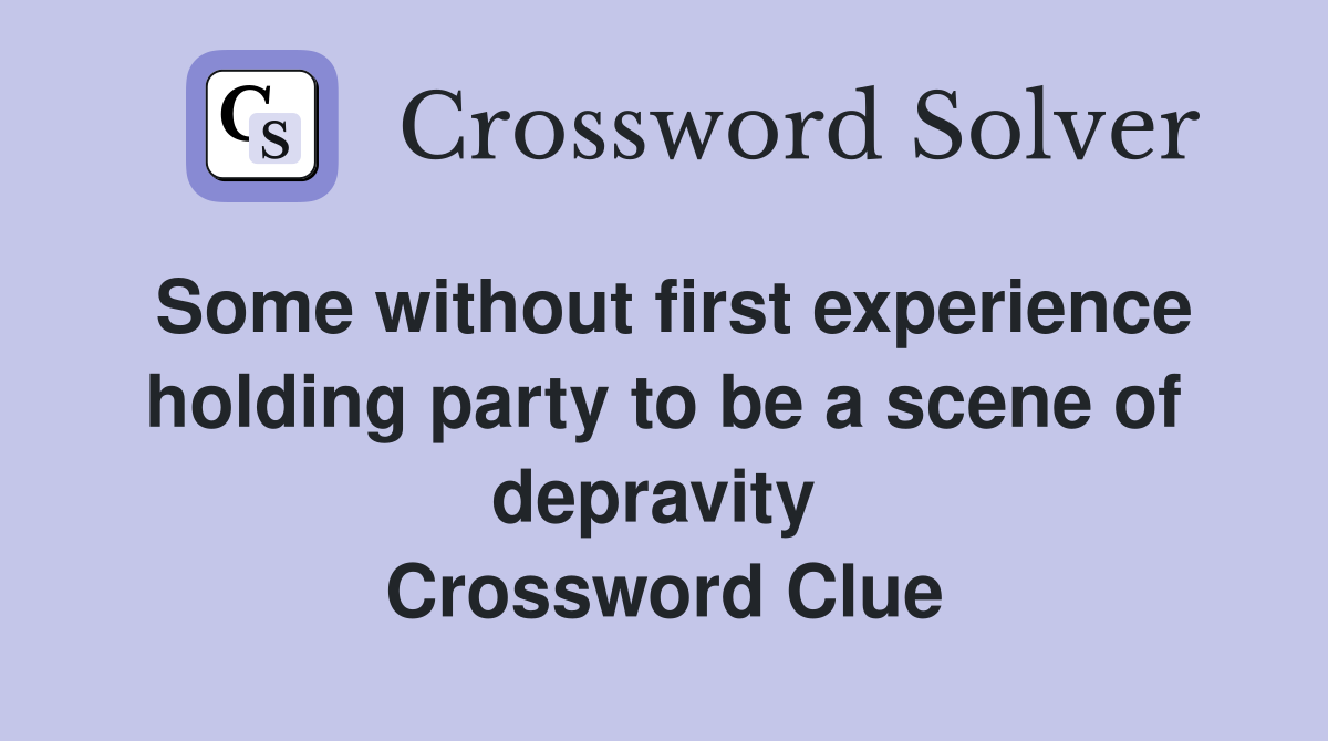 Some without first experience holding party to be a scene of depravity  Crossword Clue