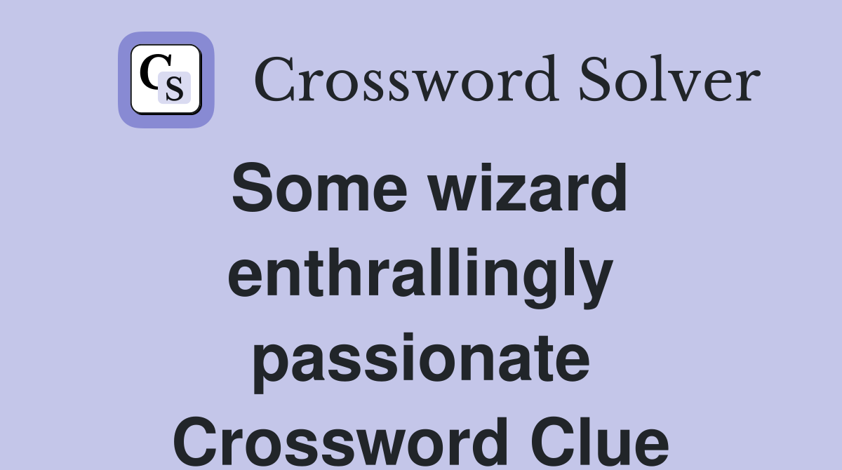 Some wizard enthrallingly passionate Crossword Clue