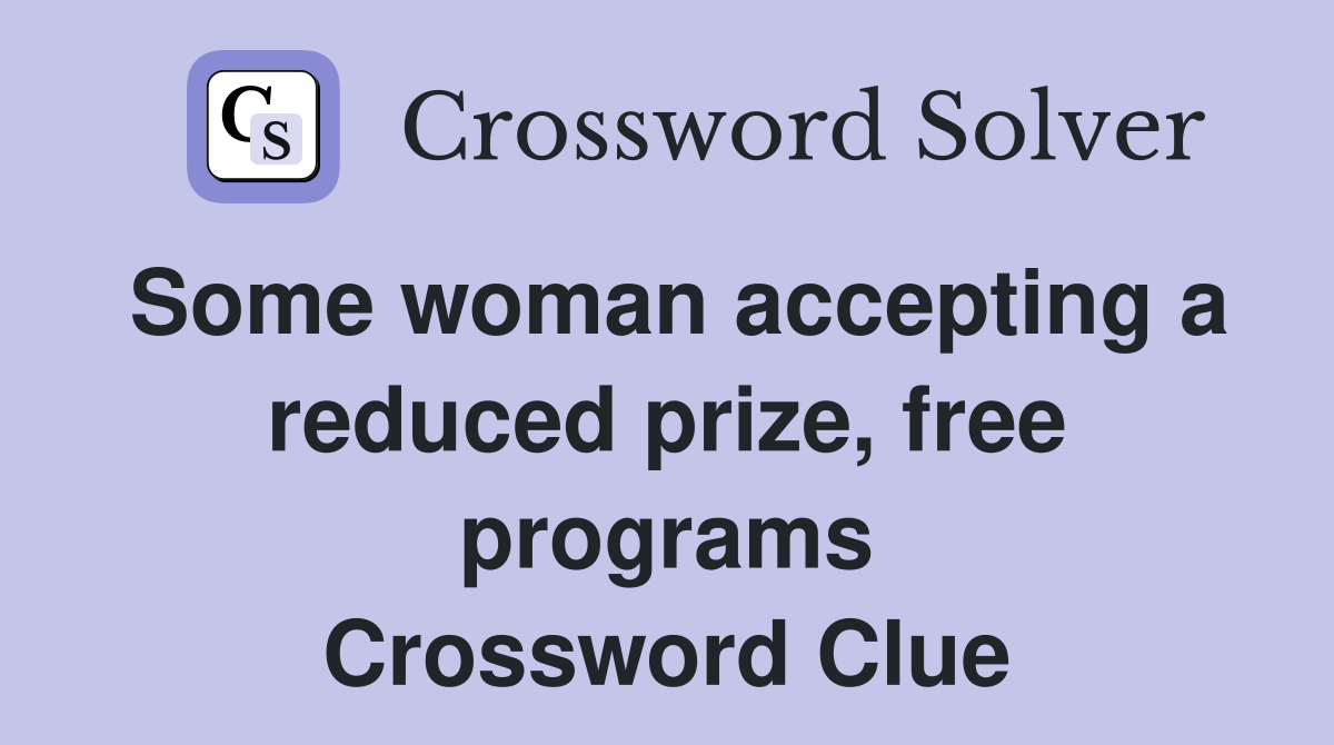 Some woman accepting a reduced prize, free programs Crossword Clue