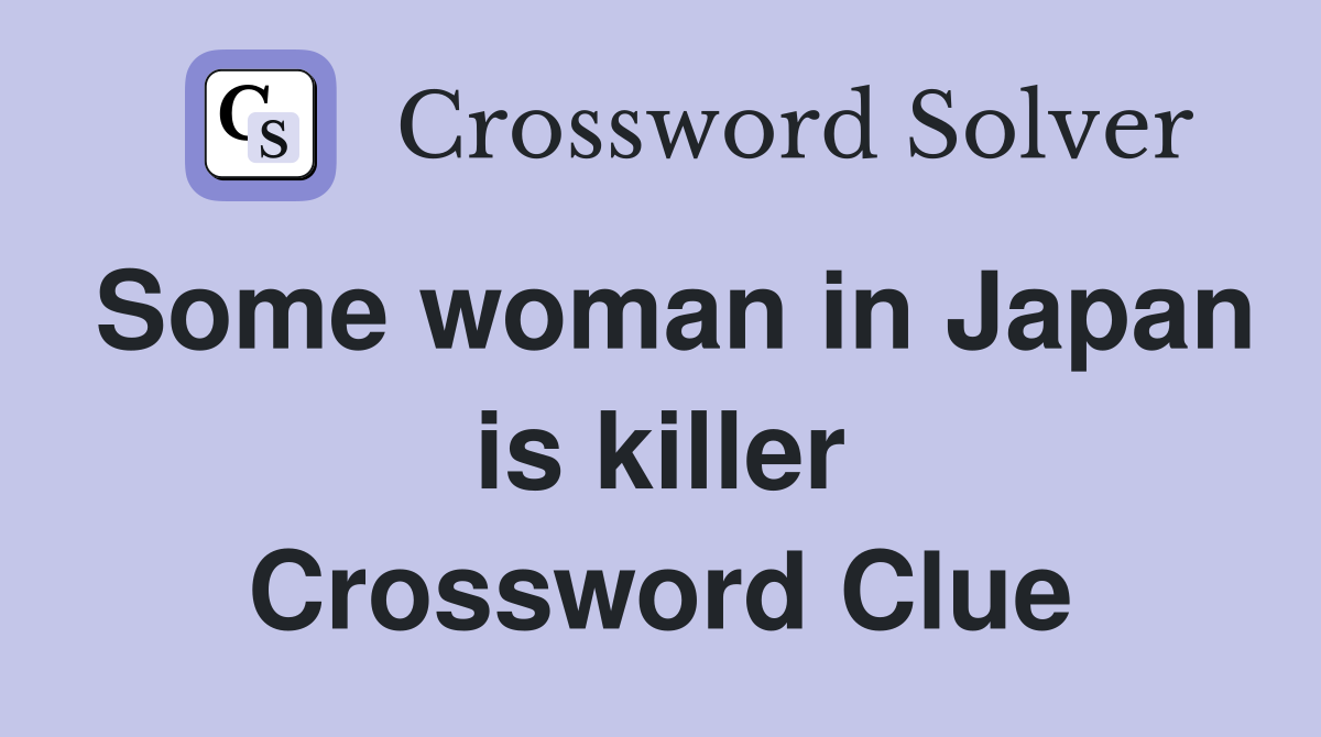 Some woman in Japan is killer Crossword Clue