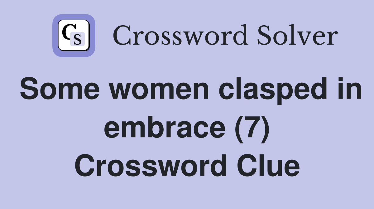 Some women clasped in embrace (7) Crossword Clue