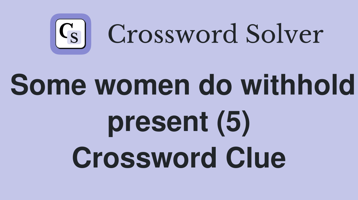 Some women do withhold present (5) Crossword Clue