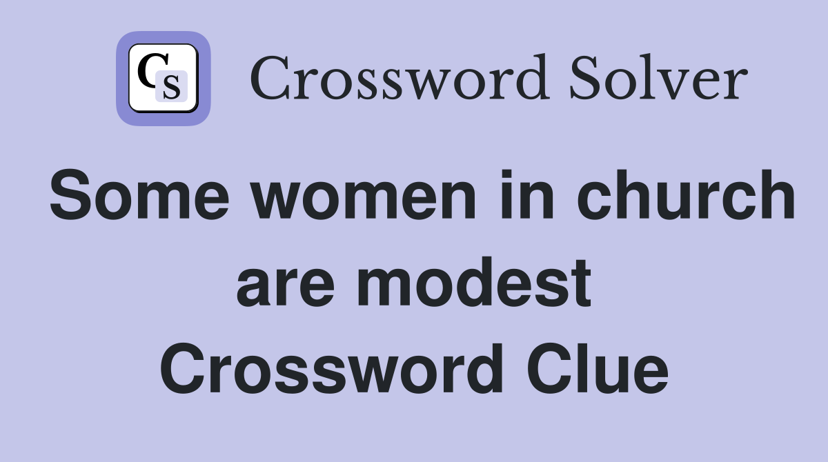 Some women in church are modest Crossword Clue