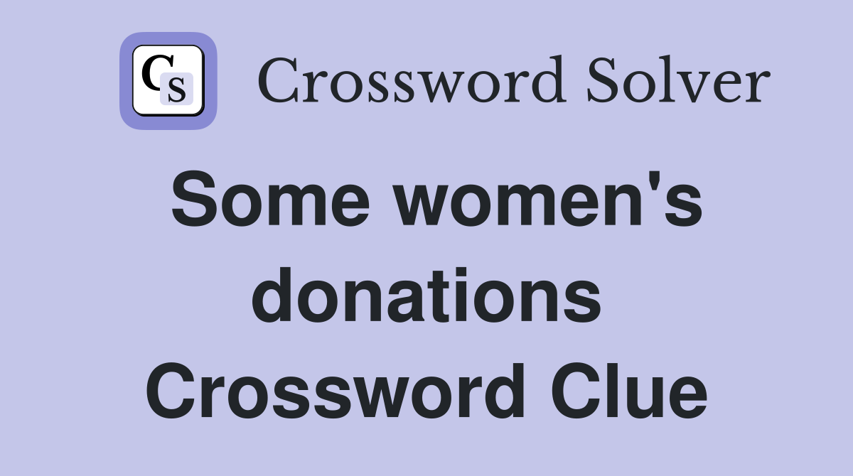 Some women's donations Crossword Clue