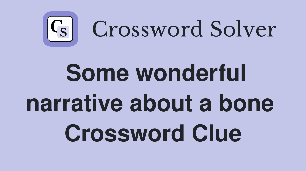 Some wonderful narrative about a bone  Crossword Clue