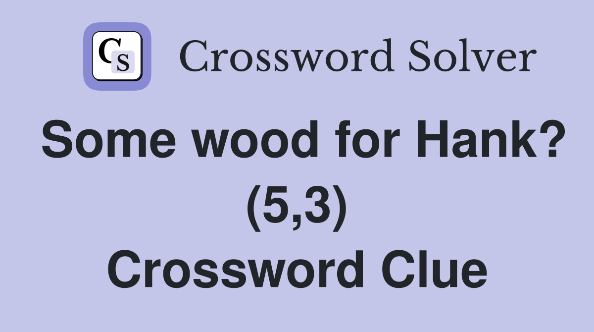 Some wood for Hank? (5,3) Crossword Clue