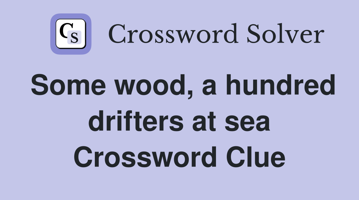 Some wood, a hundred drifters at sea Crossword Clue