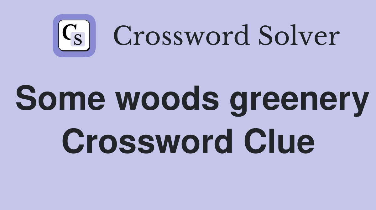 Some woods greenery Crossword Clue