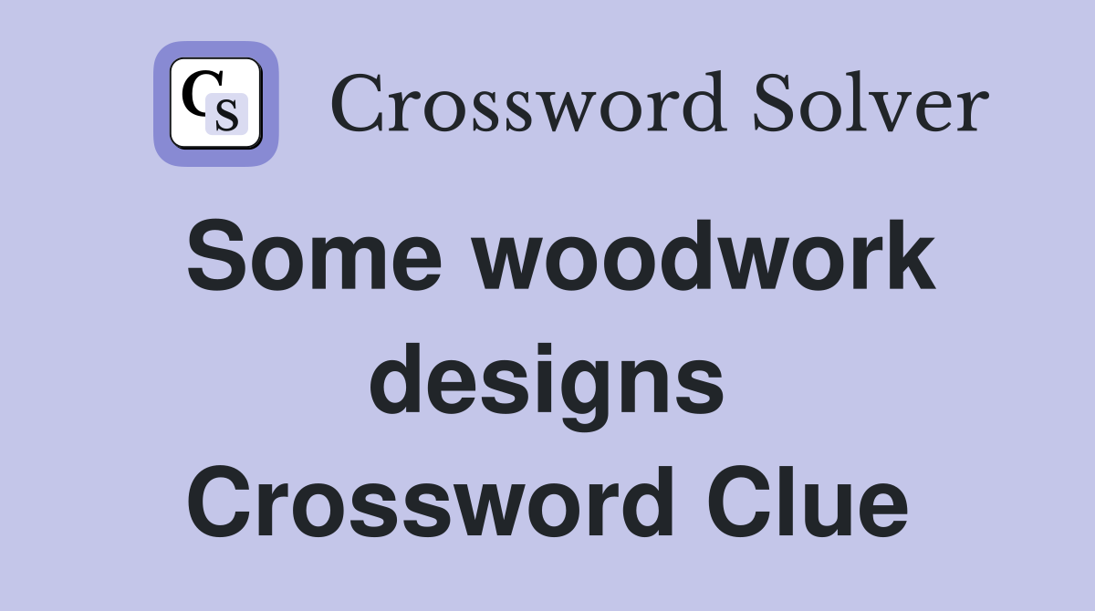 Some woodwork designs Crossword Clue