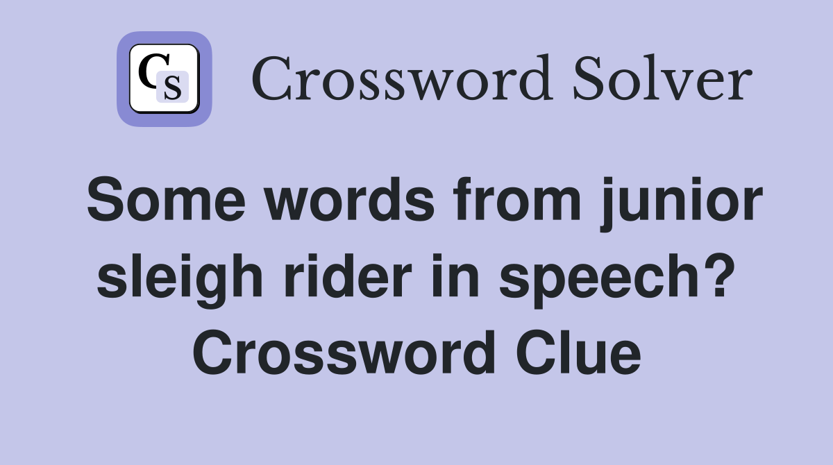 Some words from junior sleigh rider in speech? Crossword Clue