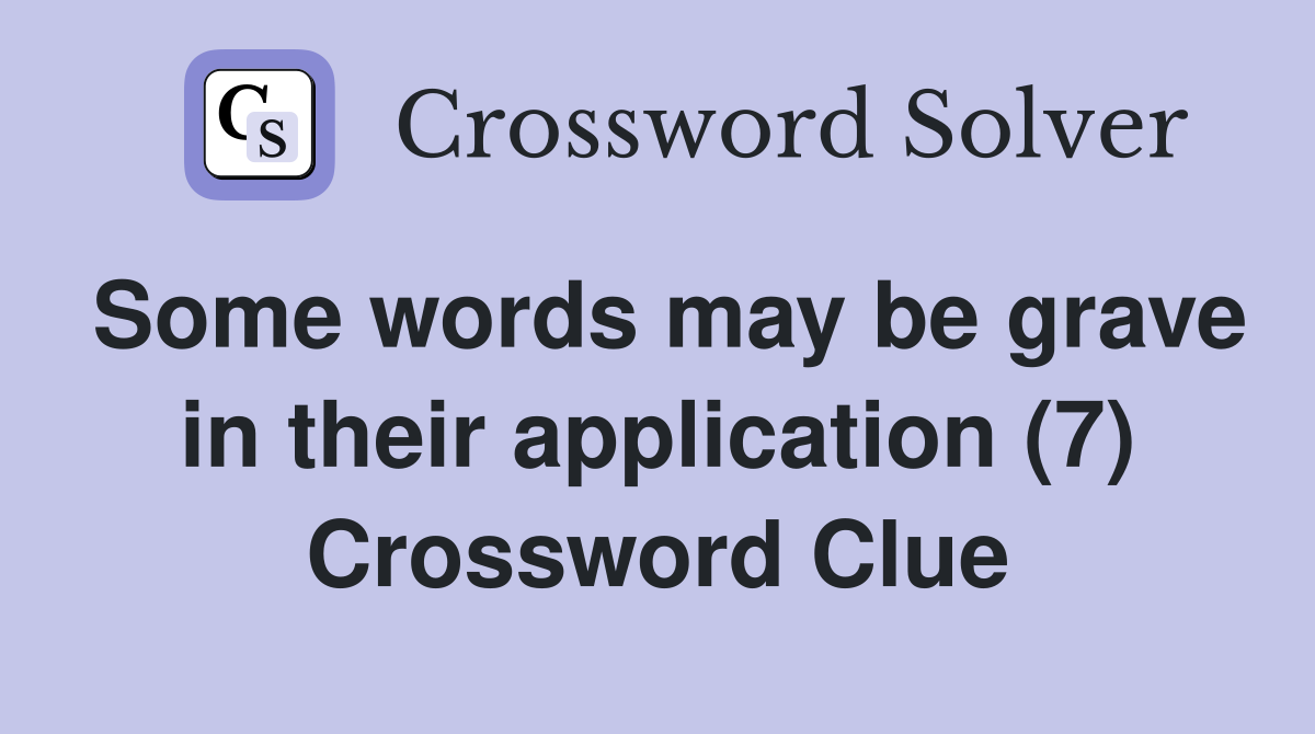 Some words may be grave in their application (7) Crossword Clue