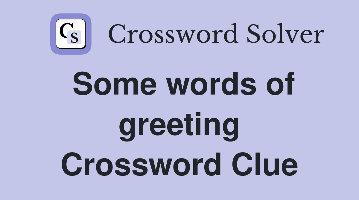 Some words of greeting Crossword Clue