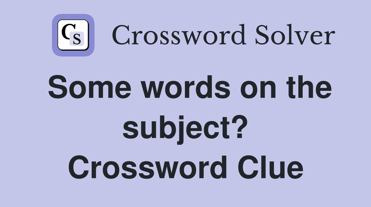 Some words on the subject? Crossword Clue