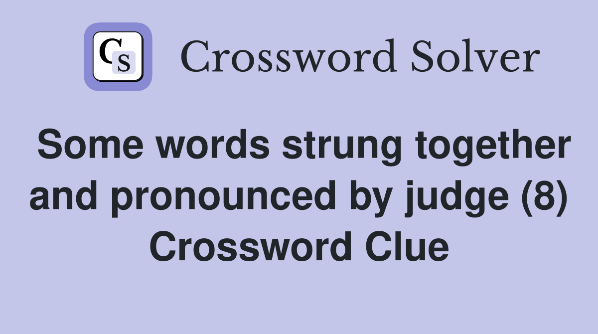 Some words strung together and pronounced by judge (8) Crossword Clue