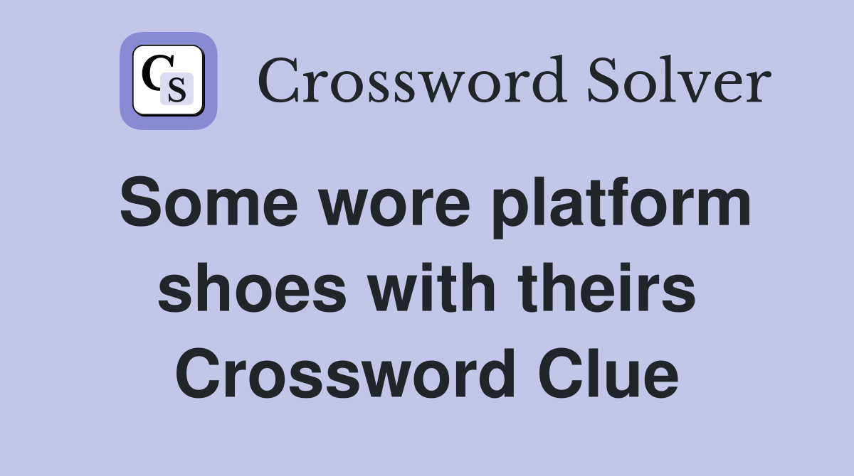 Some wore platform shoes with theirs Crossword Clue