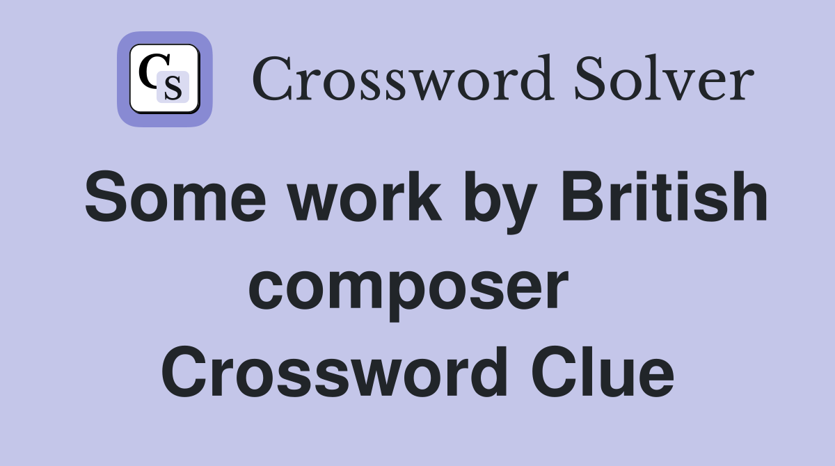 Some work by British composer  Crossword Clue