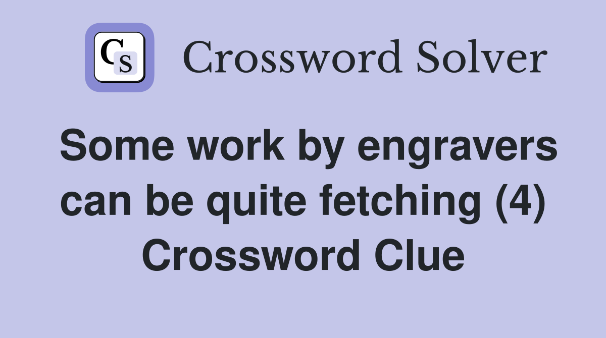 Some work by engravers can be quite fetching (4) Crossword Clue