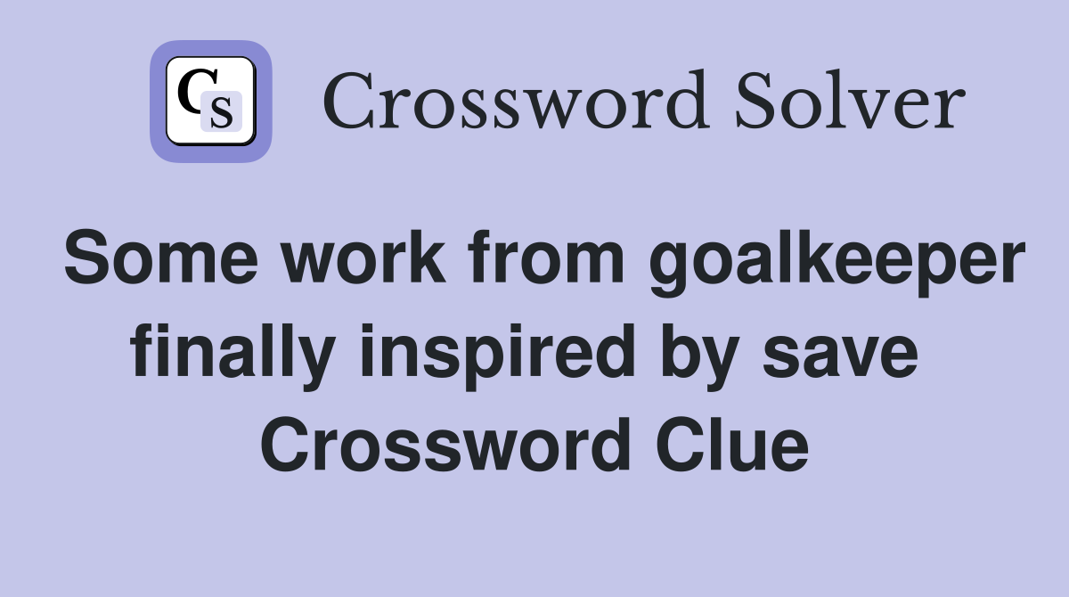 Some work from goalkeeper finally inspired by save  Crossword Clue