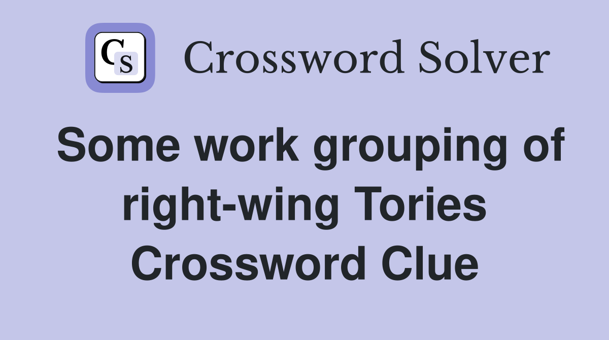 Some work grouping of right-wing Tories Crossword Clue