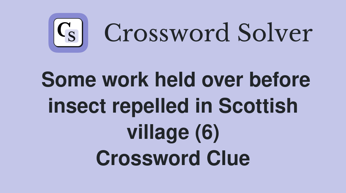 Some work held over before insect repelled in Scottish village (6) Crossword Clue