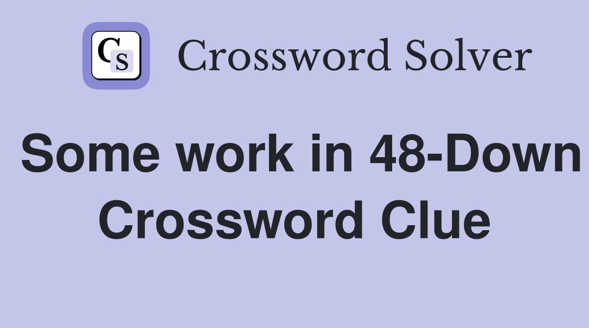 Some work in 48-Down Crossword Clue