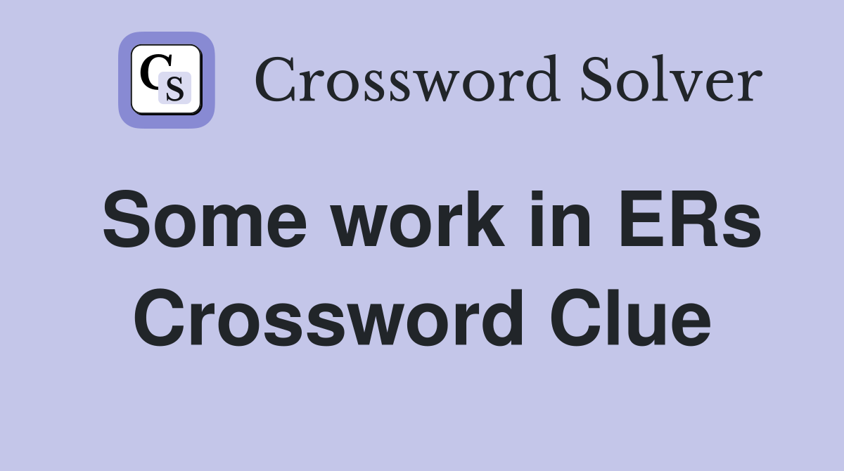 Some work in ERs Crossword Clue