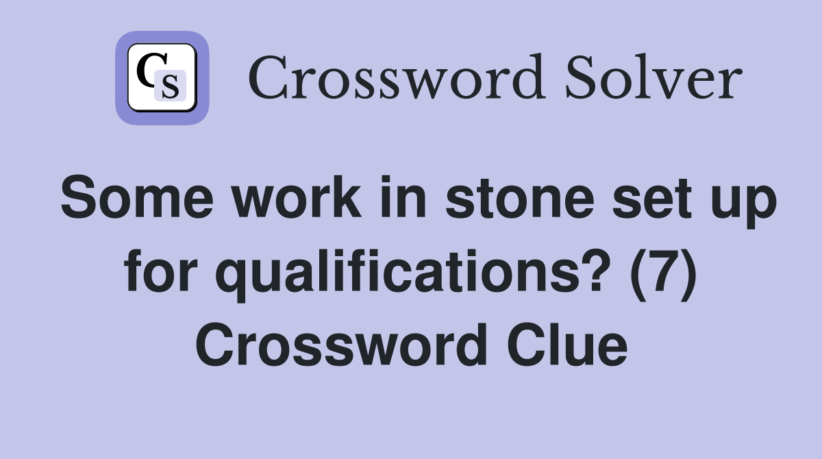 Some work in stone set up for qualifications? (7) Crossword Clue