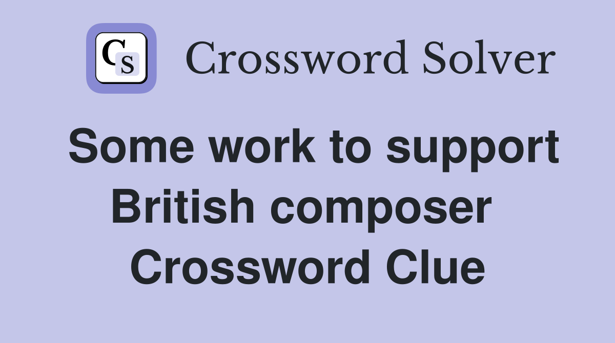 Some work to support British composer  Crossword Clue