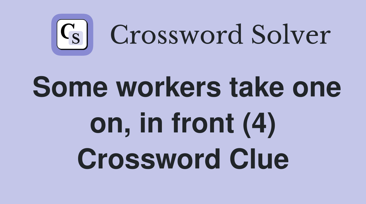 Some workers take one on, in front (4) Crossword Clue