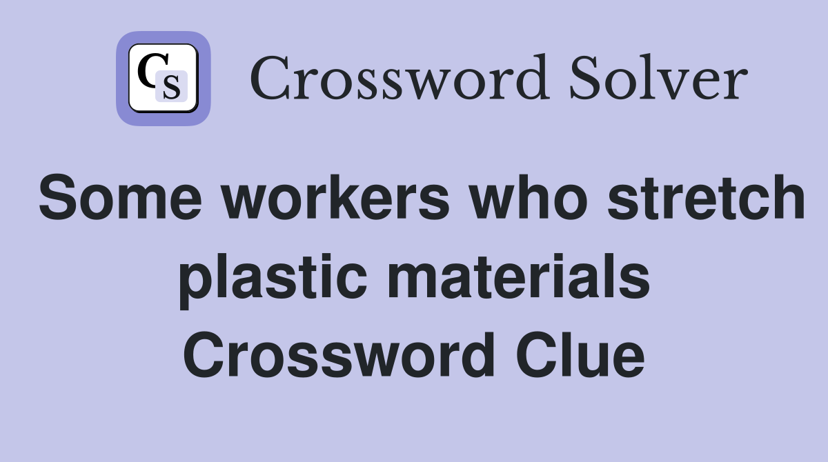 Some workers who stretch plastic materials Crossword Clue