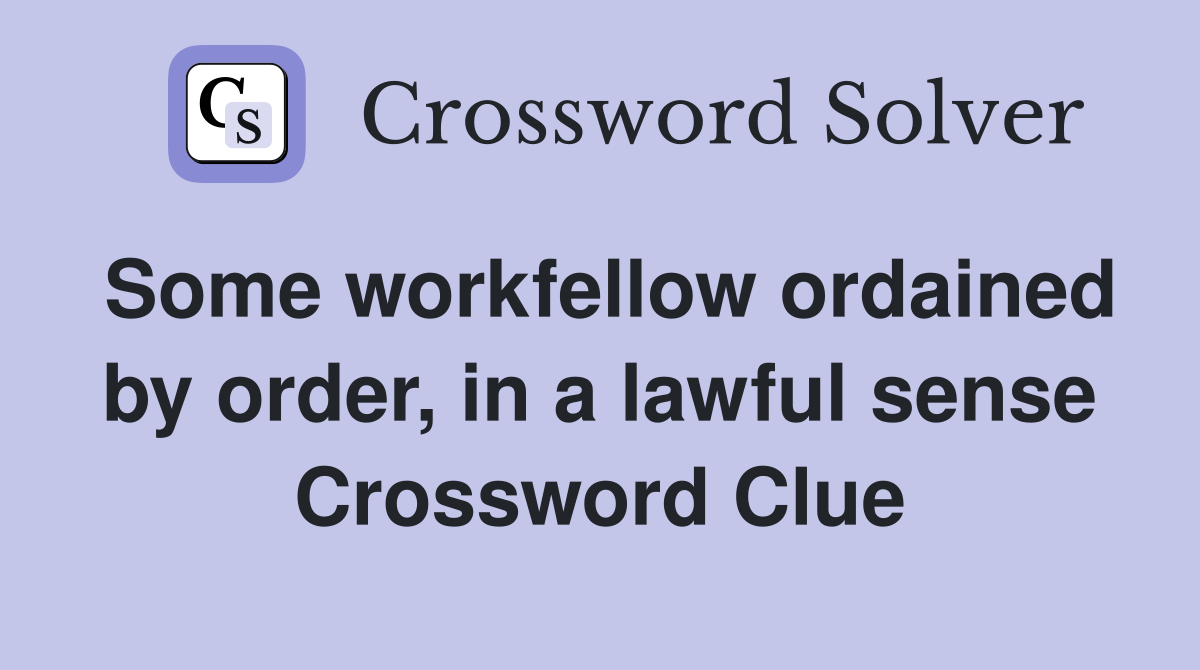 Some workfellow ordained by order, in a lawful sense Crossword Clue