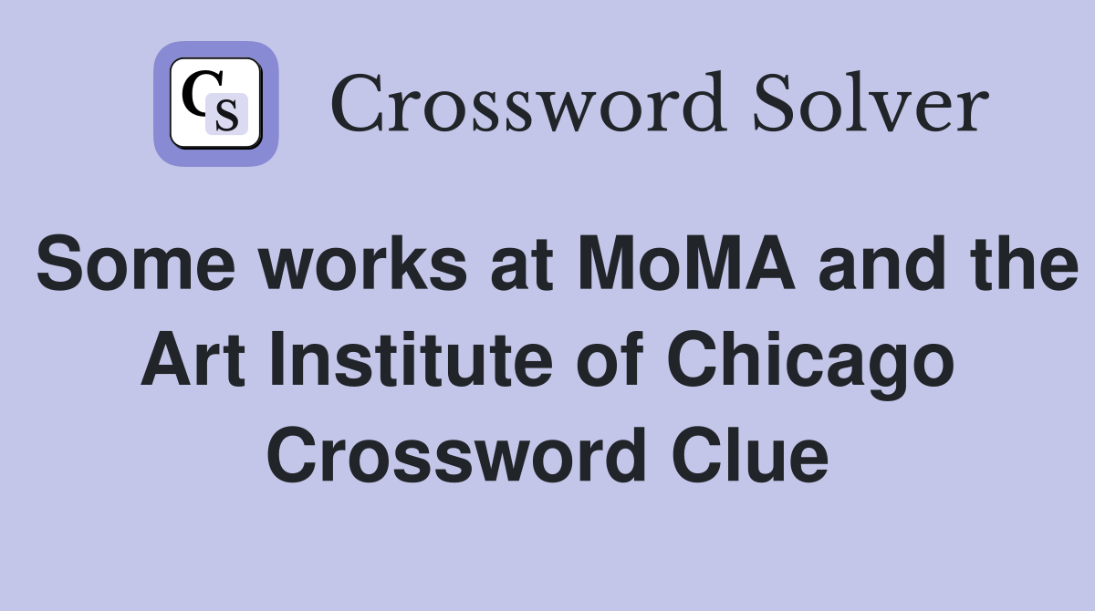 Some works at MoMA and the Art Institute of Chicago Crossword Clue