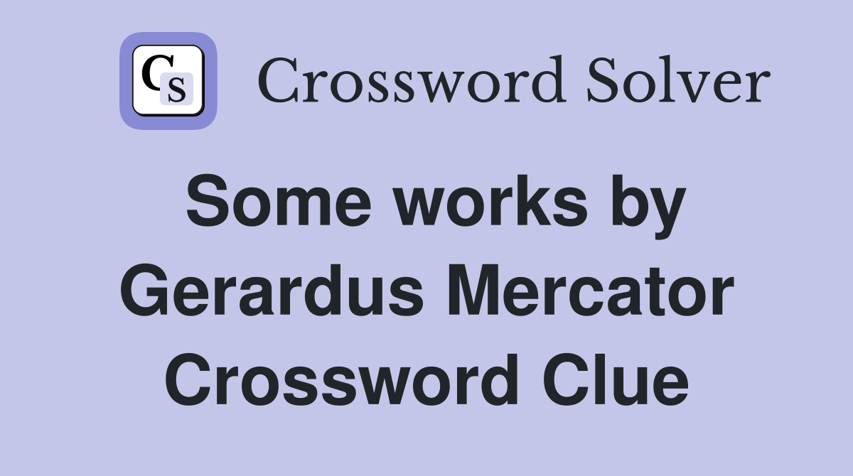 Some works by Gerardus Mercator Crossword Clue