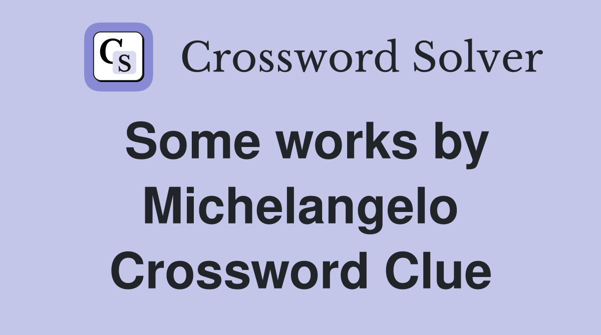 Some works by Michelangelo Crossword Clue