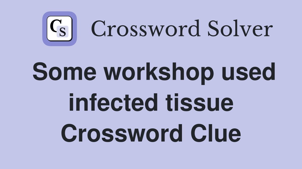 Some workshop used infected tissue Crossword Clue