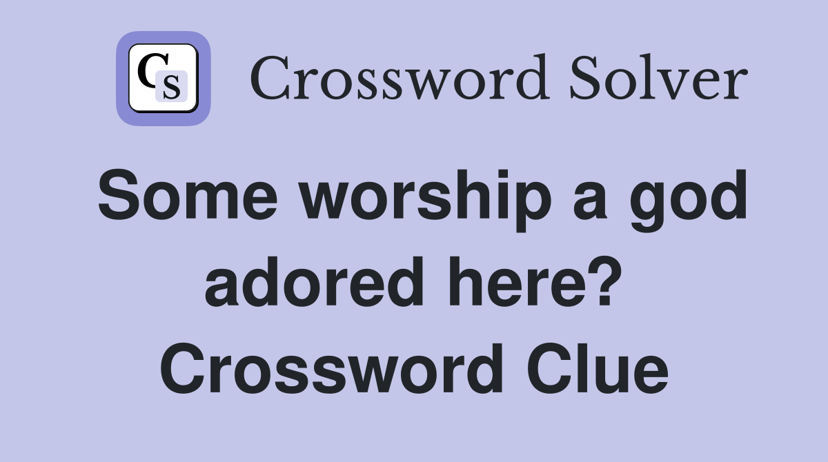 Some worship a god adored here? Crossword Clue
