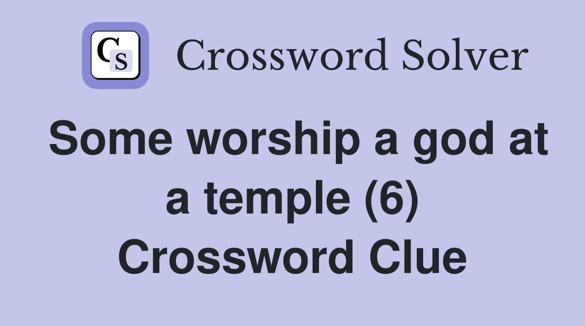 Some worship a god at a temple (6) Crossword Clue