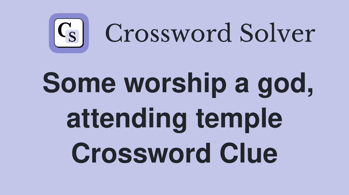 Some worship a god, attending temple Crossword Clue