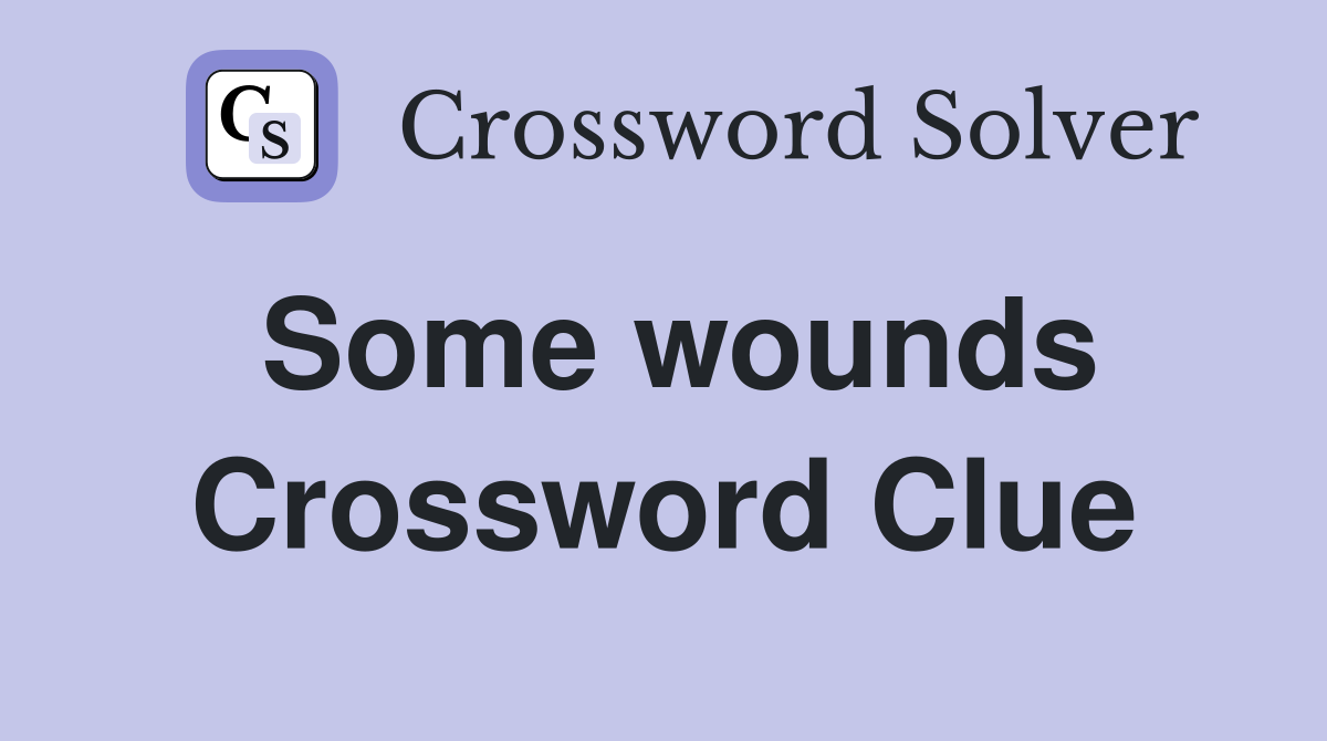 Some wounds Crossword Clue