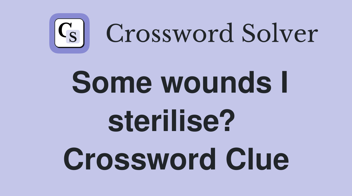 Some wounds I sterilise?  Crossword Clue